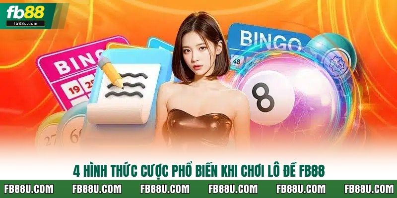 4 hình thức cược phổ biến khi chơi lô đề FB88