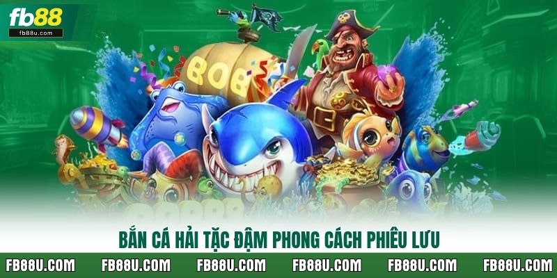 Bắn cá hải tặc đậm phong cách phiêu lưu