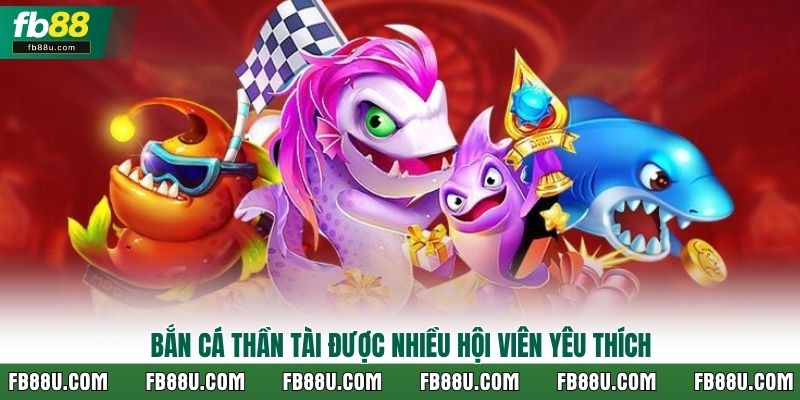 Bắn cá thần tài được nhiều hội viên yêu thích