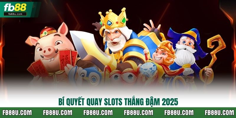 Bí quyết quay slots thắng đậm 2025
