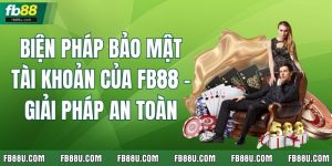 Biện Pháp Bảo Mật Tài Khoản Của FB88 – Giải Pháp An Toàn