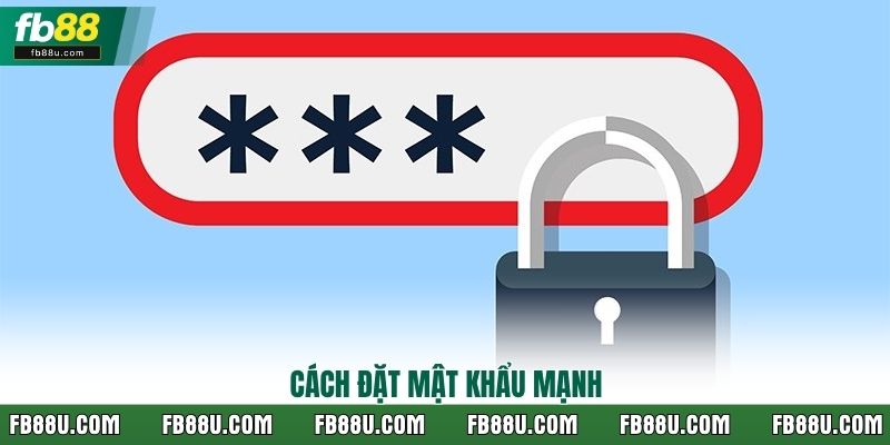 Cách đặt mật khẩu mạnh