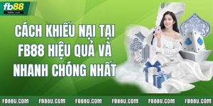 Cách Khiếu Nại Tại FB88 Hiệu Quả Và Nhanh Chóng Nhất