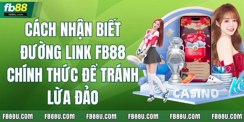 Cách Nhận Biết Đường Link FB88 Chính Thức Để Tránh Lừa Đảo