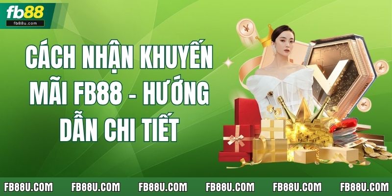 Hướng Dẫn Chi Tiết Các Bước Cách Nhận Khuyến Mãi FB88
