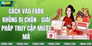 Cách Vào Fb88 Không Bị Chặn - Giải Pháp Truy Cập Mượt Mà
