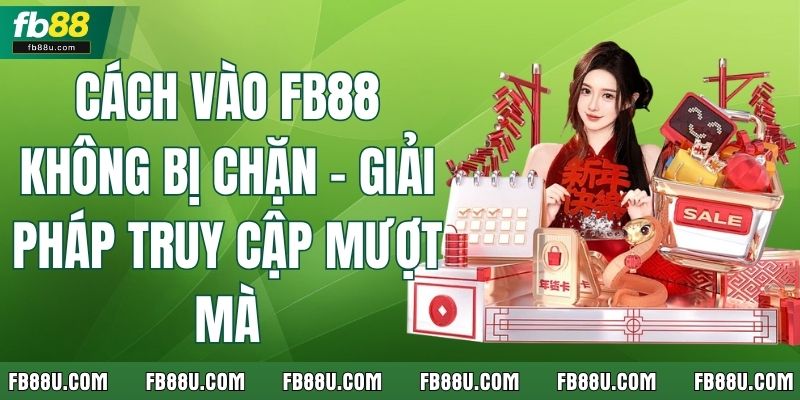 Cách Vào Fb88 Không Bị Chặn - Giải Pháp Truy Cập Mượt Mà