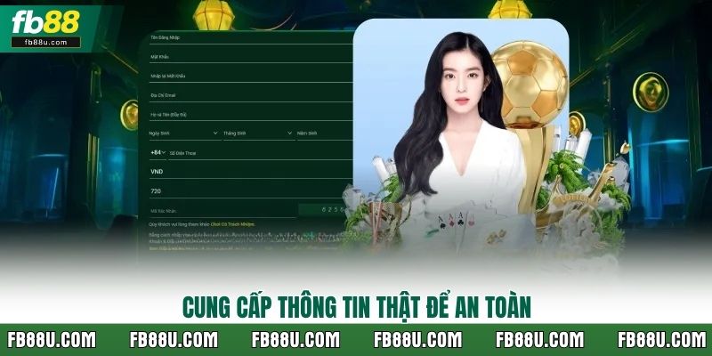 Cung cấp thông tin thật để an toàn