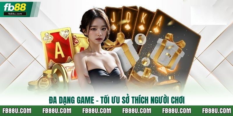 Đa dạng game – Tối ưu sở thích người chơi