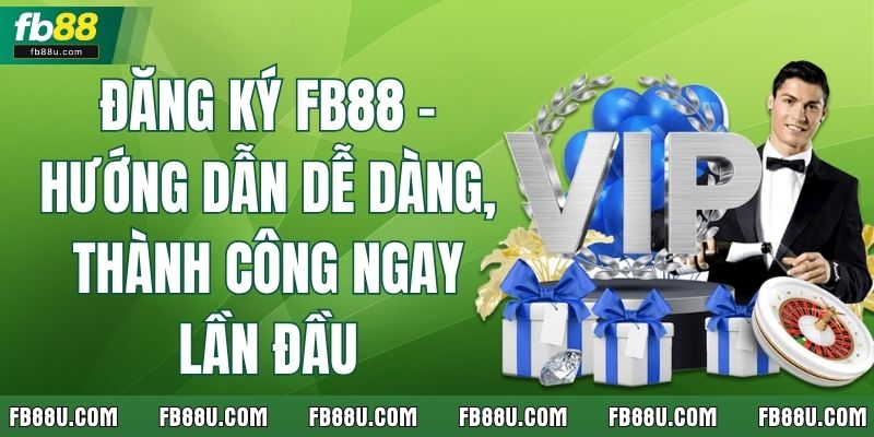 Đăng Ký FB88 - Hướng Dẫn Dễ Dàng, Thành Công Ngay Lần Đầu