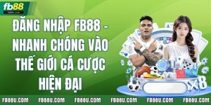 Đăng Nhập Fb88 - Nhanh Chóng Vào Thế Giới Cá Cược Hiện Đại