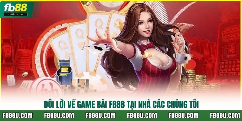 Đôi lời về game bài Fb88 tại nhà các chúng tôi