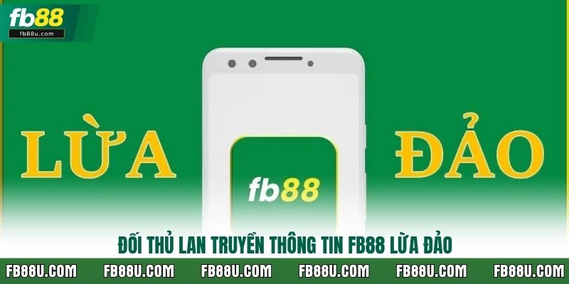 Đối thủ lan truyền thông tin FB88 lừa đảo