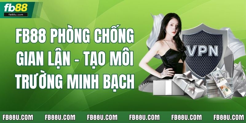 FB88 Phòng Chống Gian Lận – Tạo Môi Trường Minh Bạch 