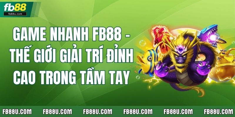Game Nhanh FB88 – Thế Giới Giải Trí Đỉnh Cao Trong Tầm Tay