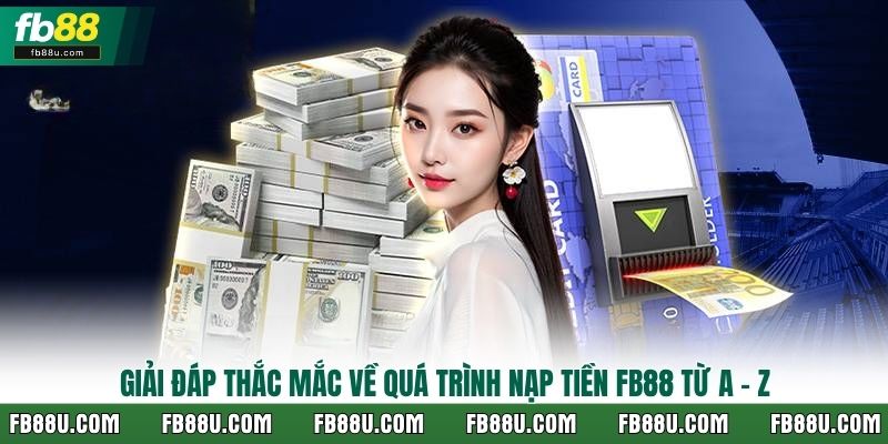 Giải đáp thắc mắc về quá trình nạp tiền FB88 từ A – Z