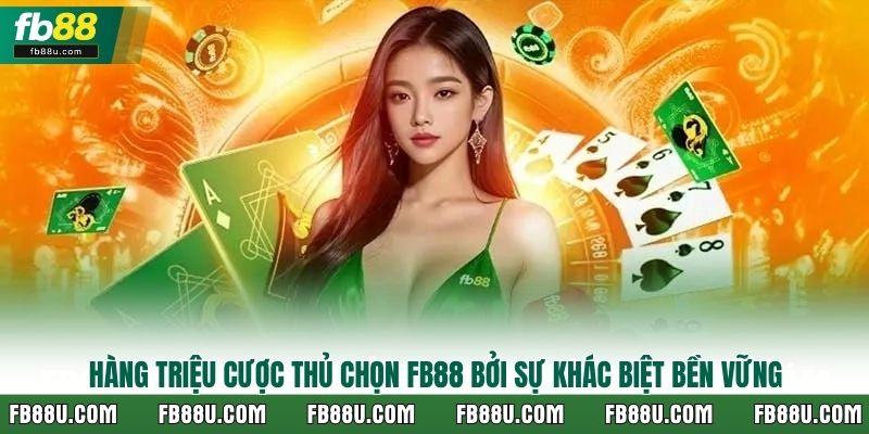 Hàng triệu cược thủ chọn Fb88 bởi sự khác biệt bền vững
