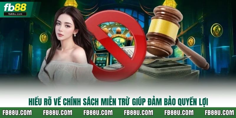 Hiểu rõ về chính sách miễn trừ giúp đảm bảo quyền lợi