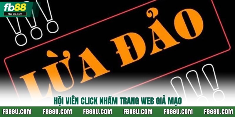 Hội viên click nhầm trang web giả mạo