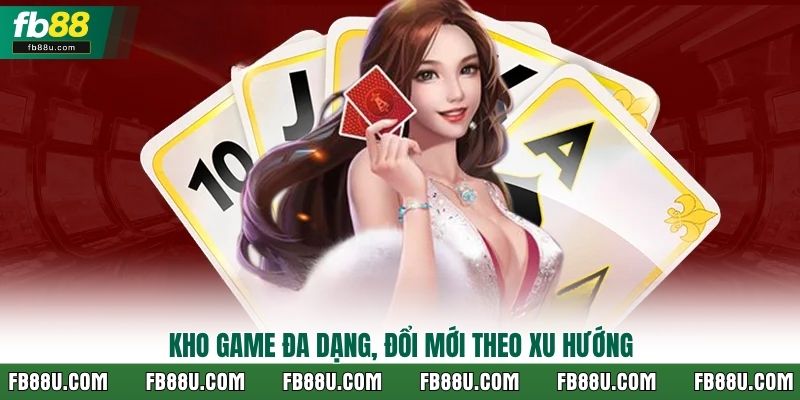Kho game đa dạng, đổi mới theo xu hướng