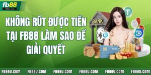 Không Rút Được Tiền Tại Fb88 Làm Sao Để Giải Quyết