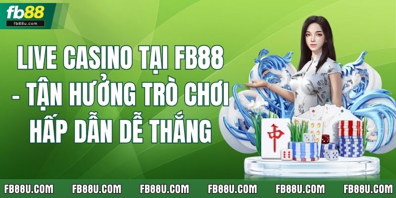 Live Casino FB88 – Tận Hưởng Trò Chơi Hấp Dẫn Dễ Thắng