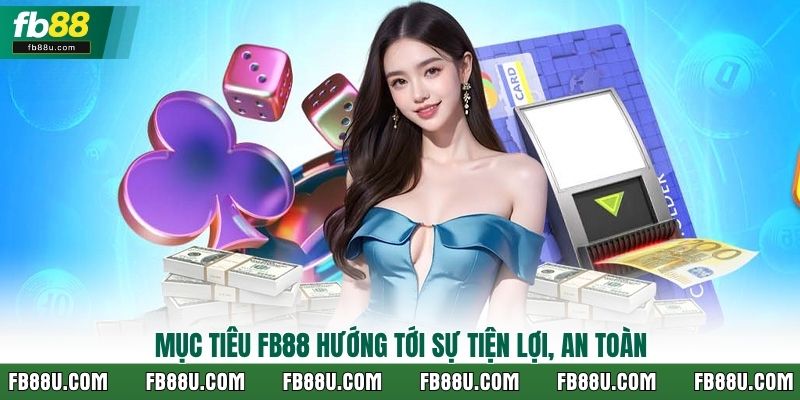 Mục tiêu FB88 hướng tới sự tiện lợi, an toàn