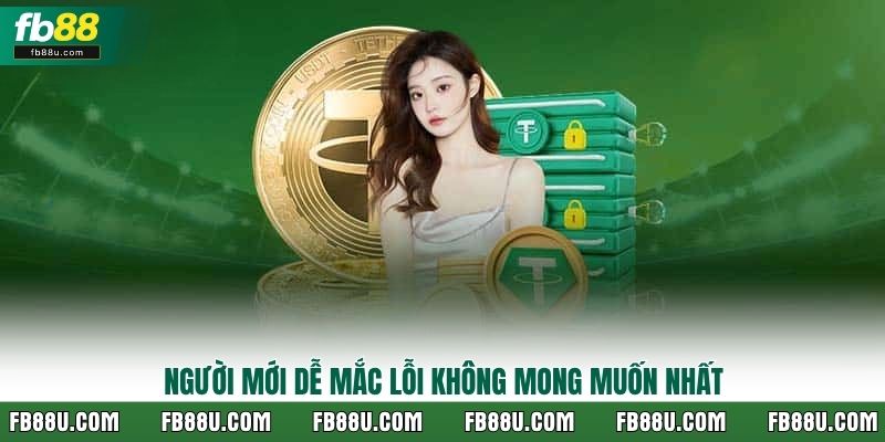 Người mới dễ mắc lỗi không mong muốn nhất