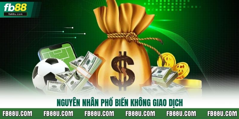 Nguyên nhân phổ biến không giao dịch