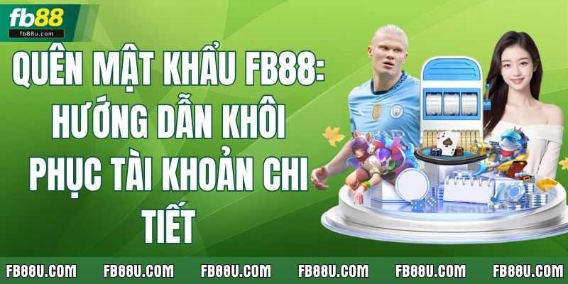 Quên Mật Khẩu FB88 Hướng Dẫn Khôi Phục Tài Khoản Chi Tiết