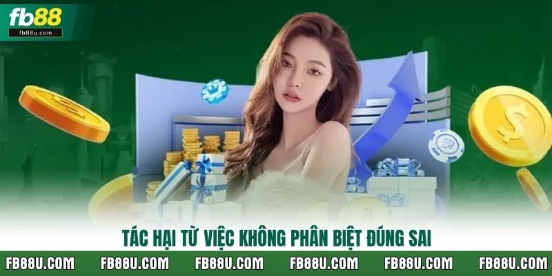 Tác hại từ việc không phân biệt đúng sai
