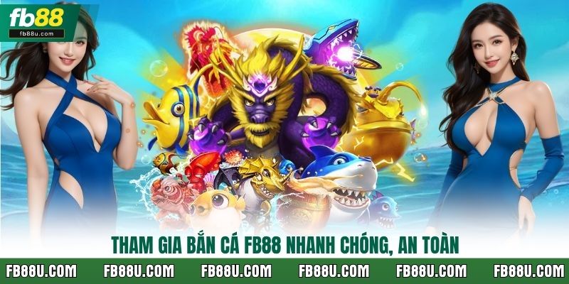 Tham gia bắn cá FB88 nhanh chóng, an toàn
