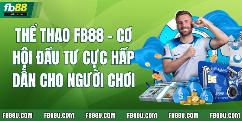 Thể Thao FB88 - Cơ Hội Đầu Tư Cực Hấp Dẫn Cho Người Chơi