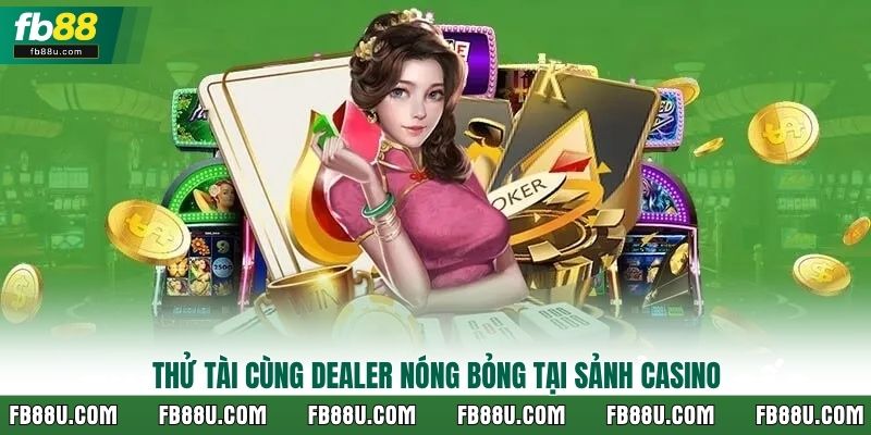 Thử tài cùng dealer nóng bỏng tại sảnh casino
