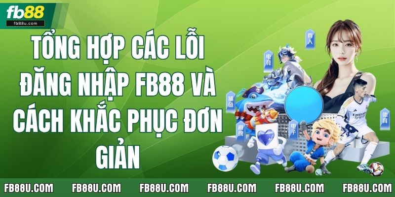 Tổng Hợp Các Lỗi Đăng Nhập FB88 Và Cách Khắc Phục Đơn Giản