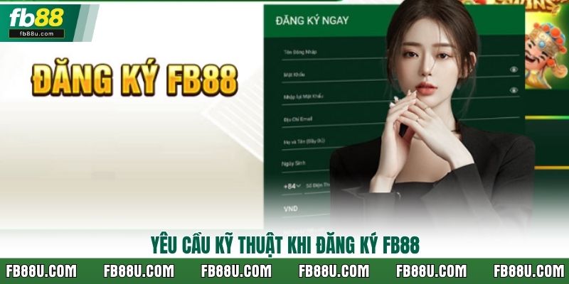 Yêu cầu kỹ thuật khi đăng ký FB88
