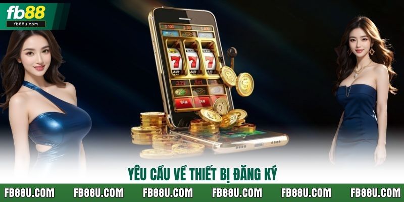 Yêu cầu về thiết bị đăng ký