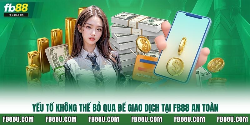 Yếu tố không thể bỏ qua để giao dịch tại Fb88 an toàn